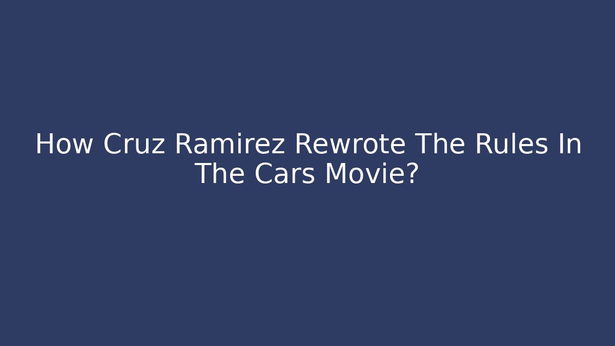 How Cruz Ramirez Rewrote The Rules In The Cars Movie?