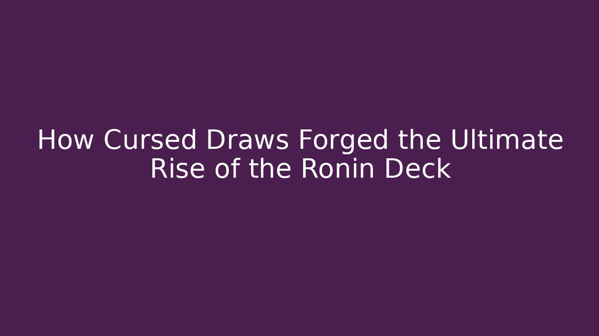 How Cursed Draws Forged the Ultimate Rise of the Ronin Deck
