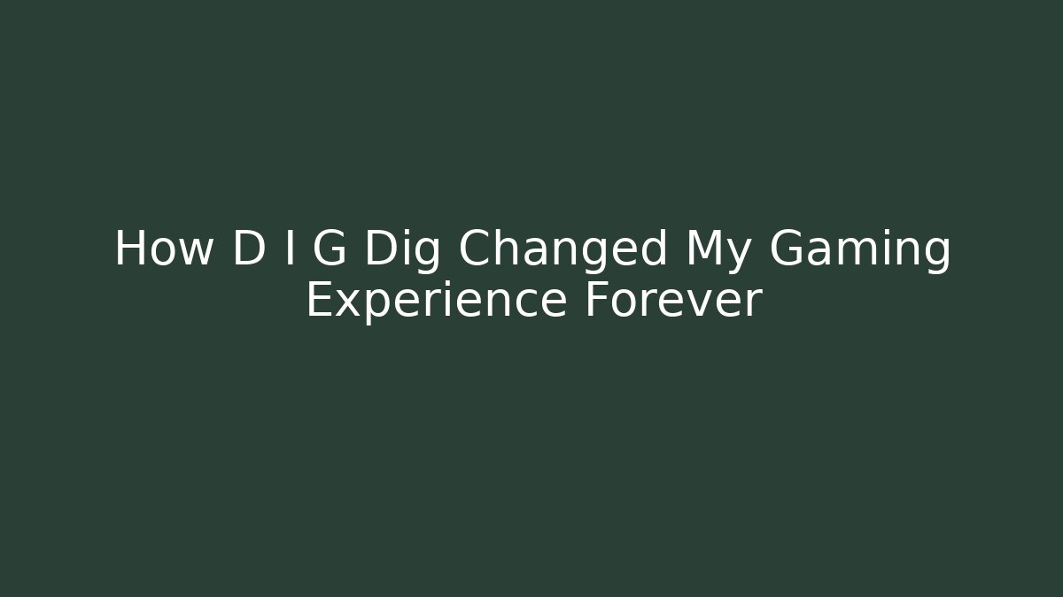 How D I G Dig Changed My Gaming Experience Forever
