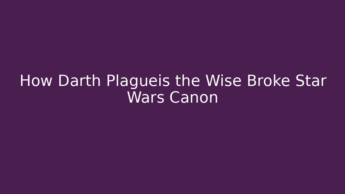 How Darth Plagueis the Wise Broke Star Wars Canon