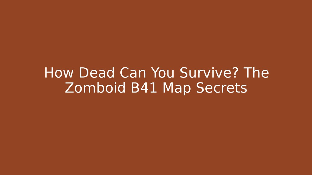 How Dead Can You Survive? The Zomboid B41 Map Secrets