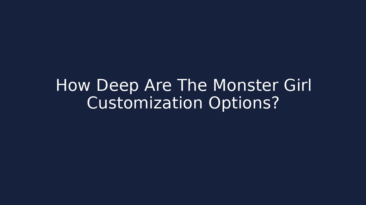 How Deep Are The Monster Girl Customization Options?
