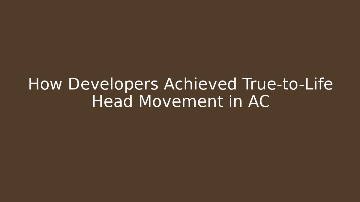 How Developers Achieved True-to-Life Head Movement in AC