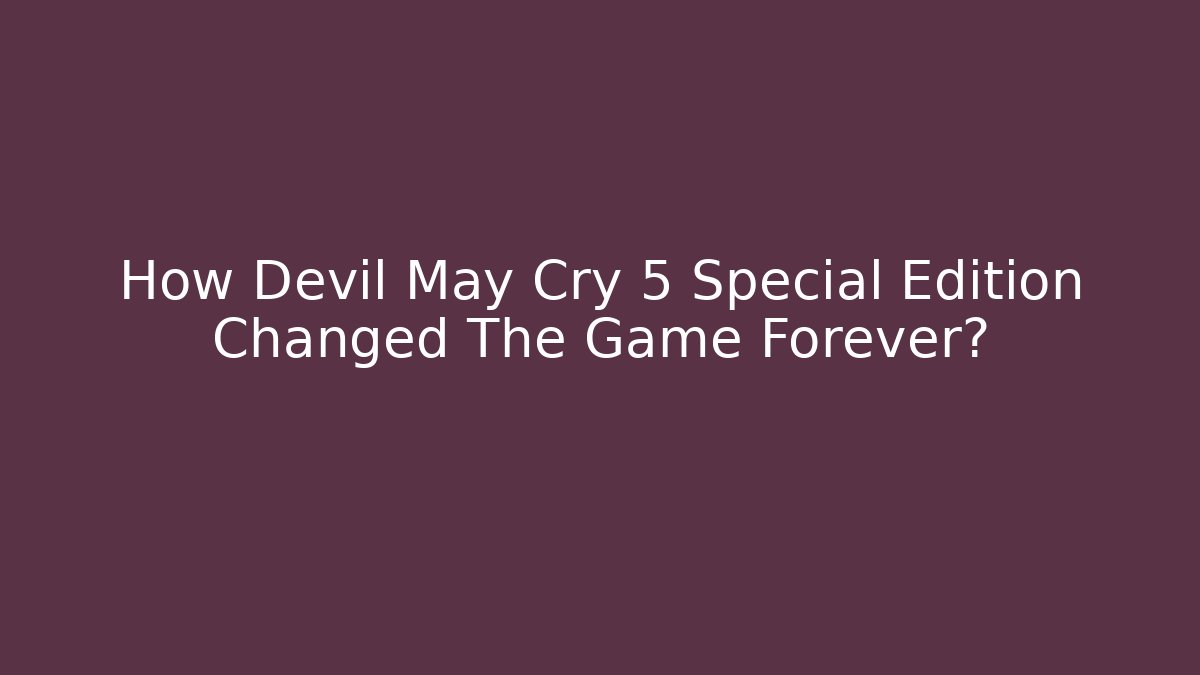 How Devil May Cry 5 Special Edition Changed The Game Forever?