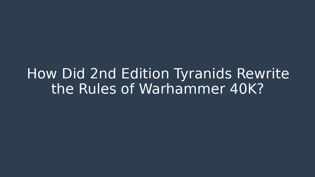 How Did 2nd Edition Tyranids Rewrite the Rules of Warhammer 40K?