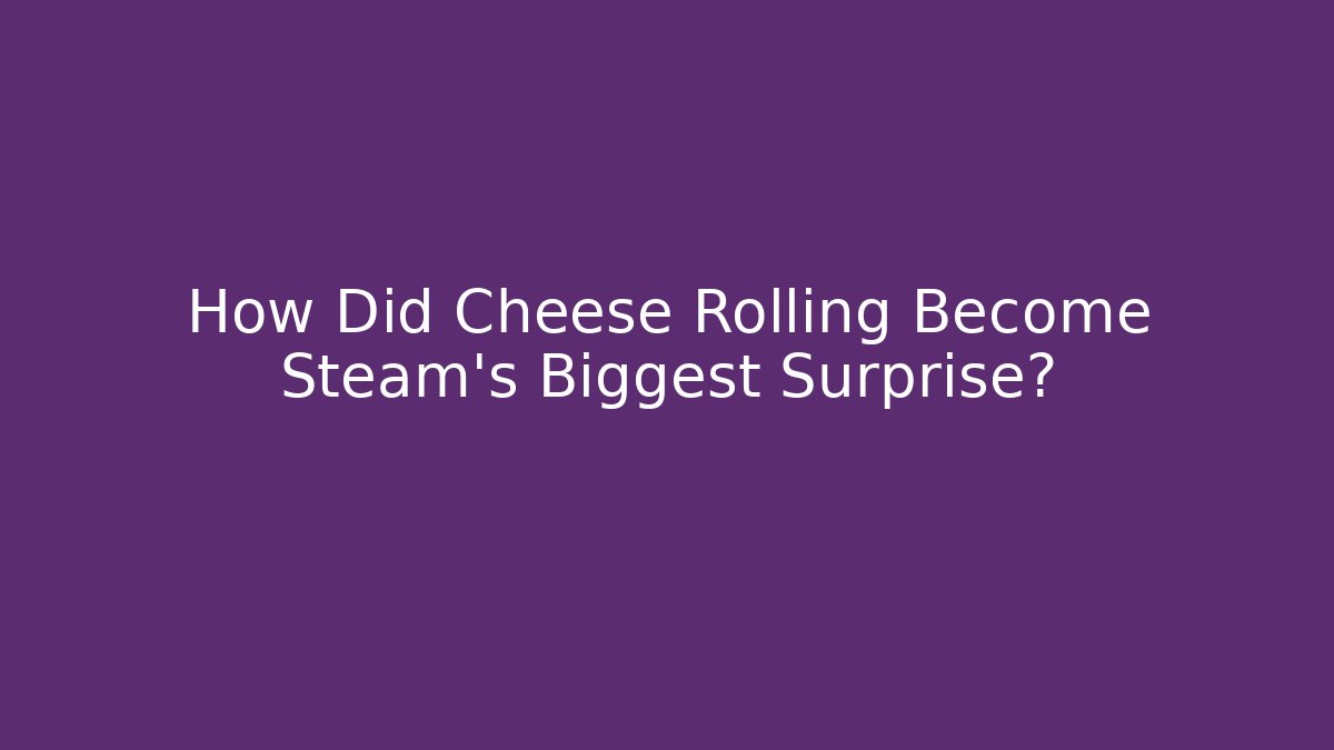 How Did Cheese Rolling Become Steam's Biggest Surprise?