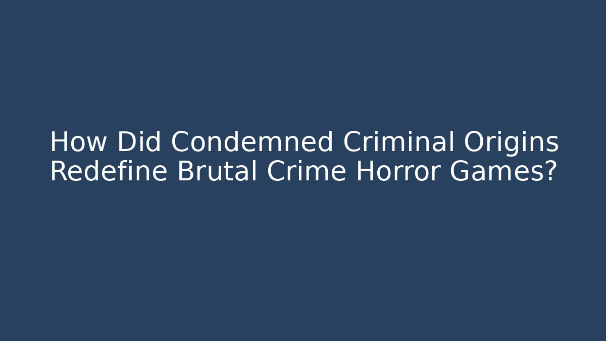 How Did Condemned Criminal Origins Redefine Brutal Crime Horror Games?