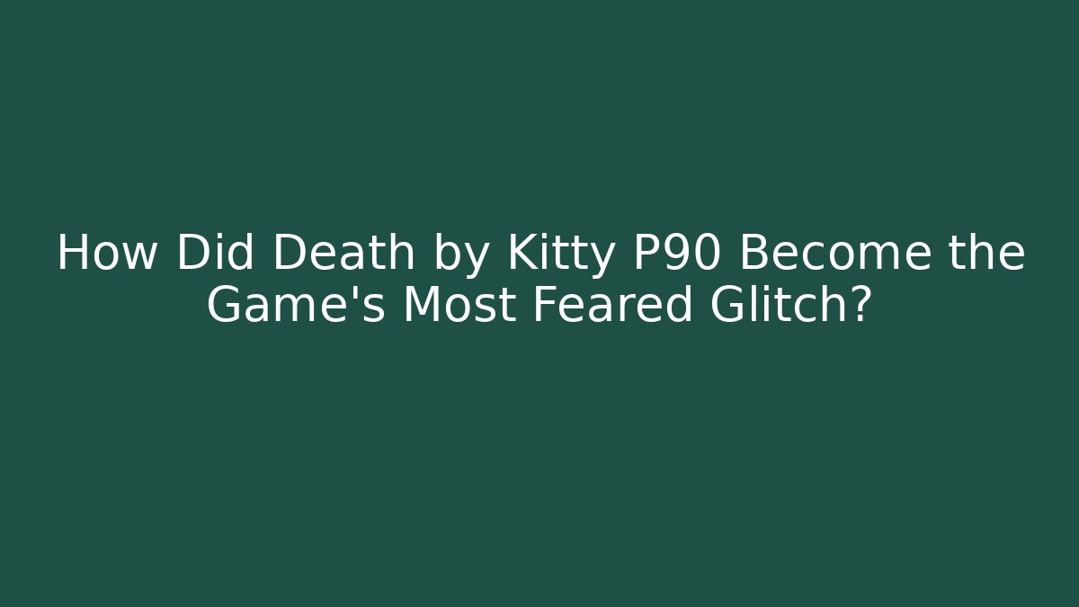 How Did Death by Kitty P90 Become the Game's Most Feared Glitch?