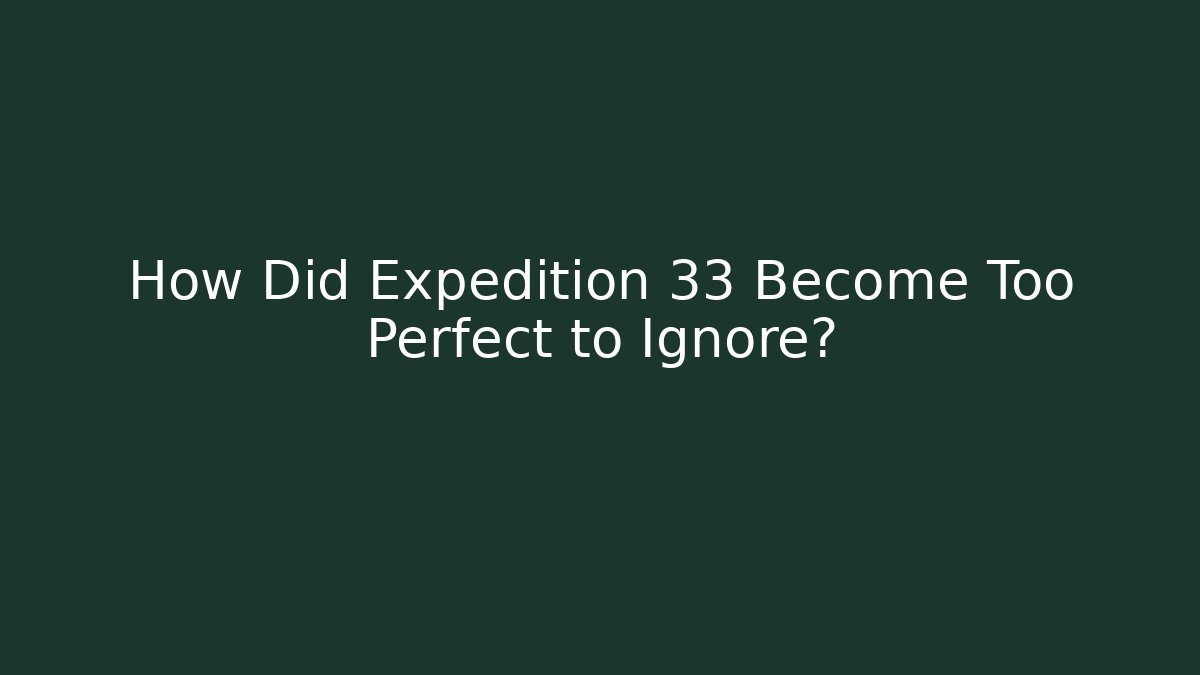 How Did Expedition 33 Become Too Perfect to Ignore?