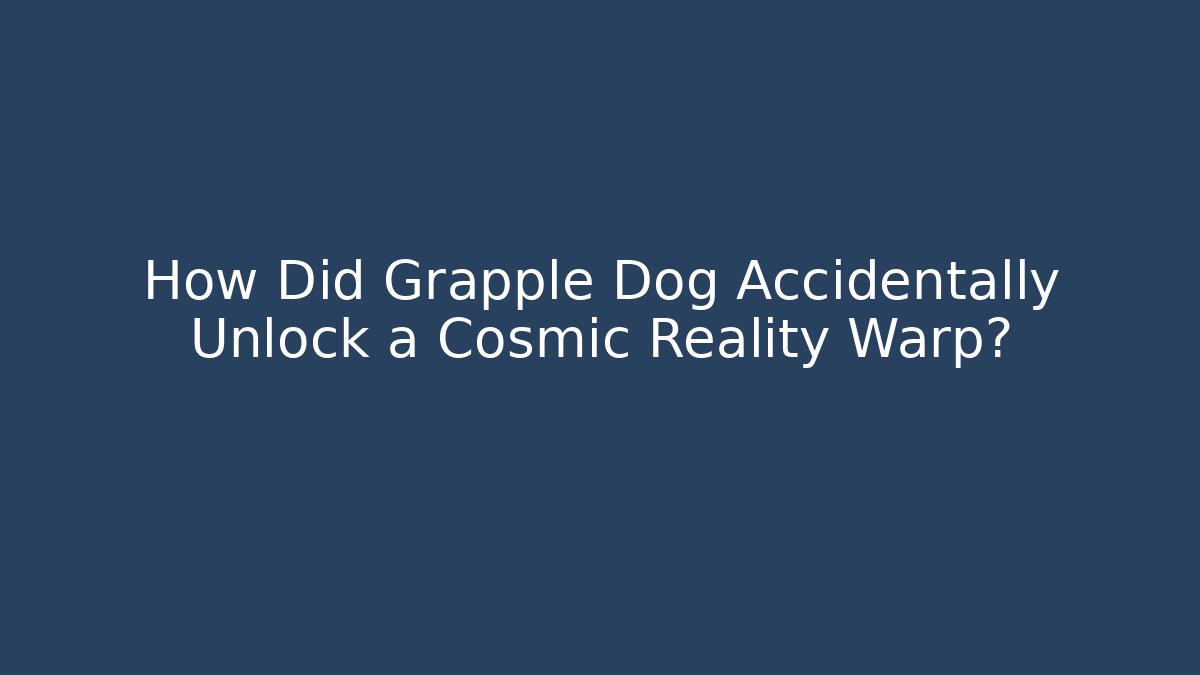 How Did Grapple Dog Accidentally Unlock a Cosmic Reality Warp?