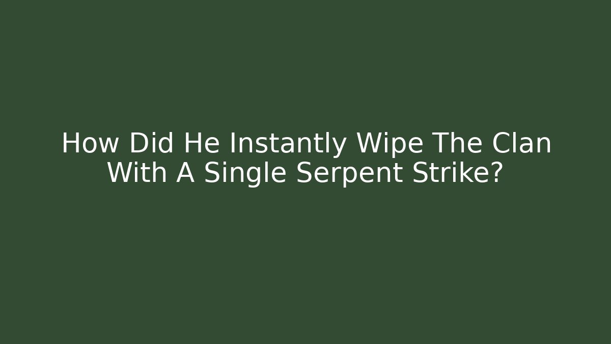 How Did He Instantly Wipe The Clan With A Single Serpent Strike?