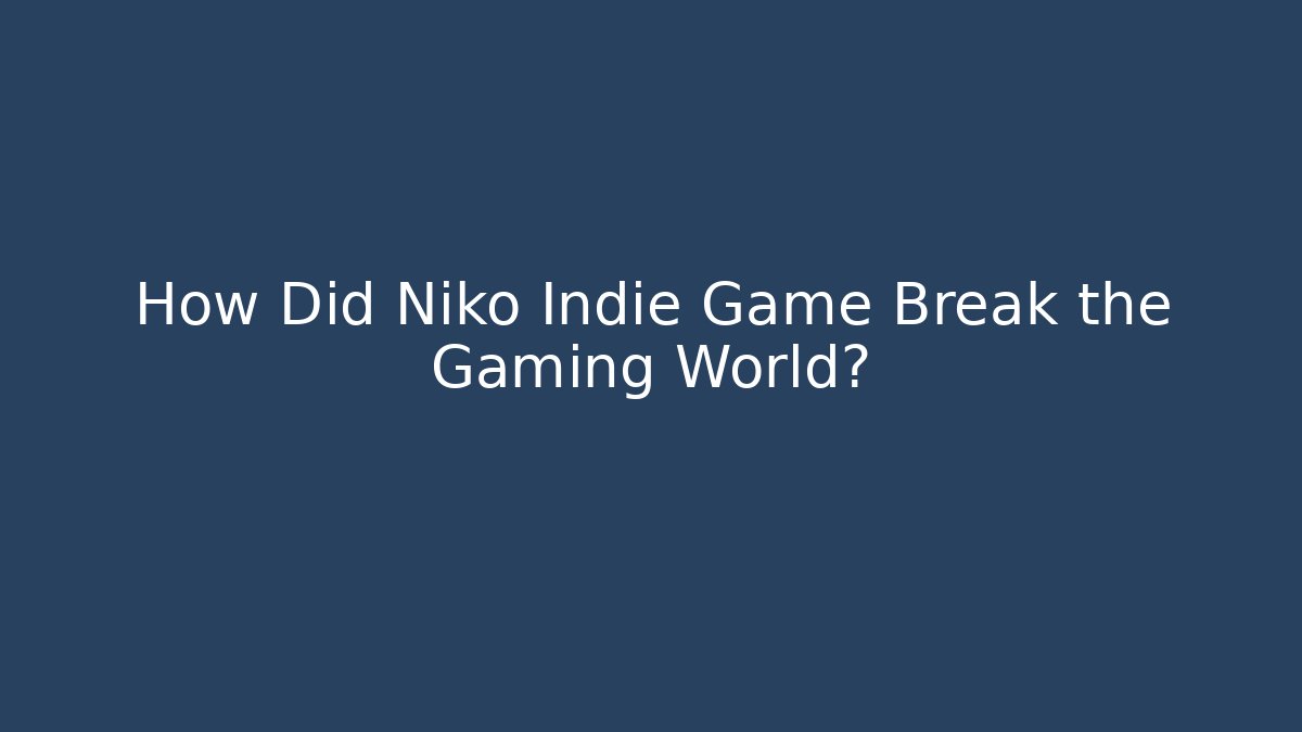 How Did Niko Indie Game Break the Gaming World?