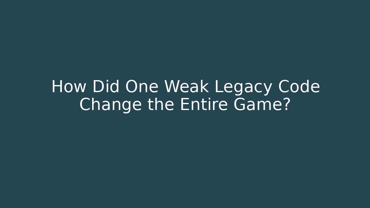 How Did One Weak Legacy Code Change the Entire Game?
