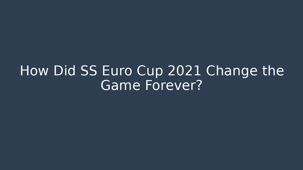 How Did SS Euro Cup 2021 Change the Game Forever?