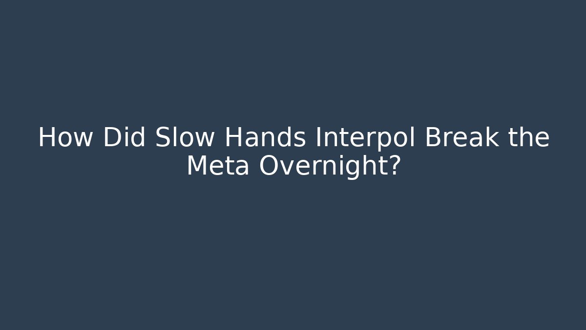 How Did Slow Hands Interpol Break the Meta Overnight?