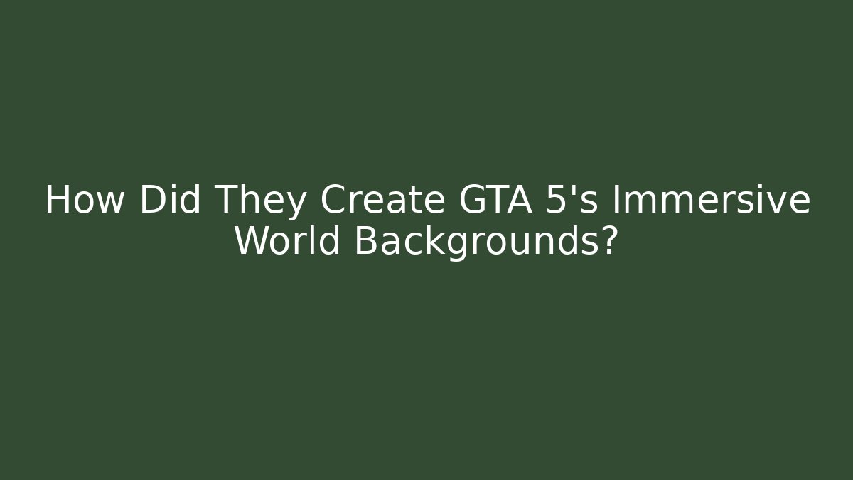 How Did They Create GTA 5's Immersive World Backgrounds?