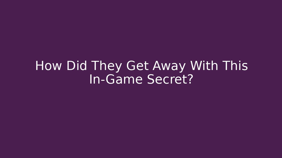 How Did They Get Away With This In-Game Secret?