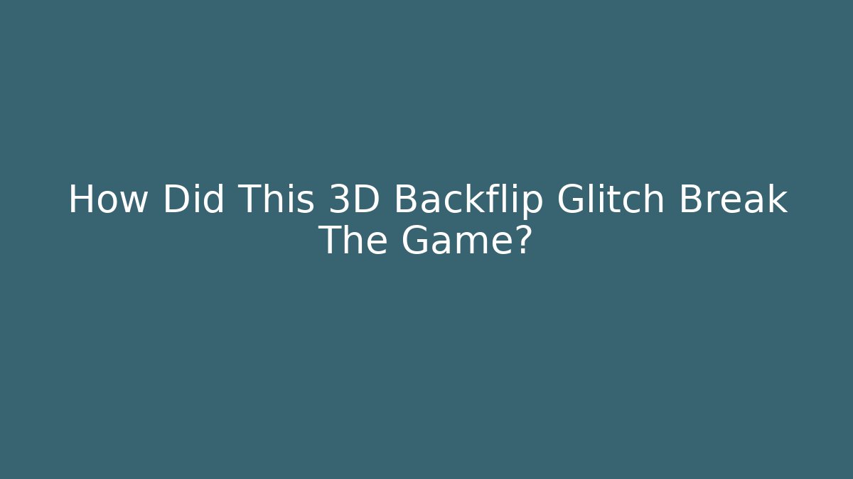 How Did This 3D Backflip Glitch Break The Game?