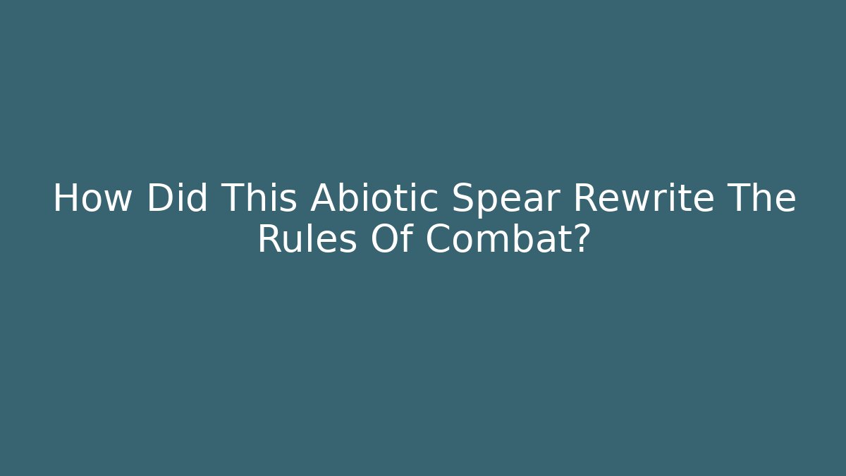 How Did This Abiotic Spear Rewrite The Rules Of Combat?