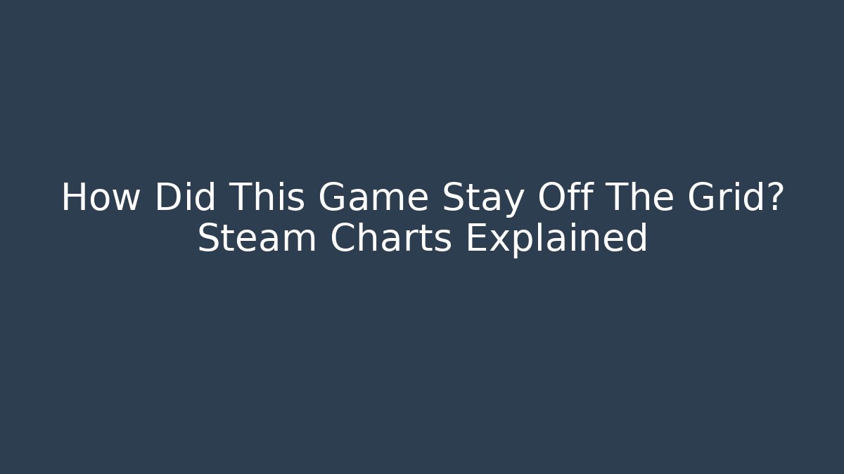 How Did This Game Stay Off The Grid? Steam Charts Explained