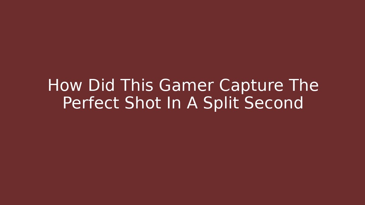 How Did This Gamer Capture The Perfect Shot In A Split Second
