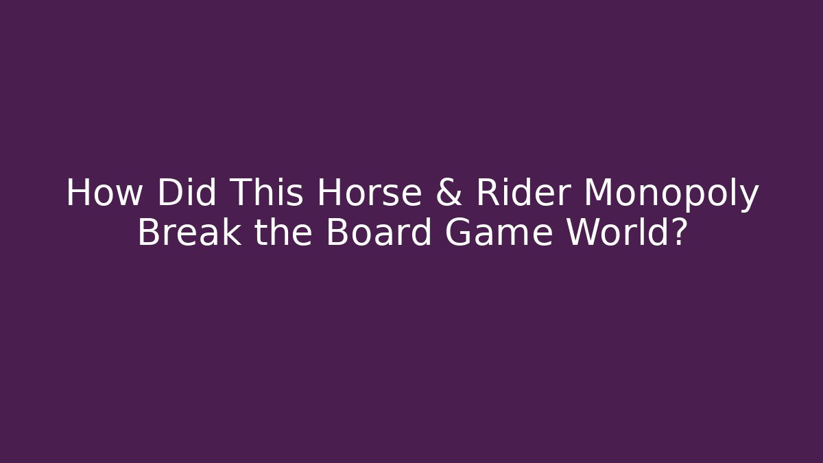 How Did This Horse & Rider Monopoly Break the Board Game World?