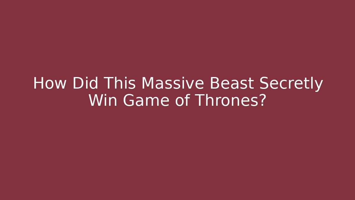 How Did This Massive Beast Secretly Win Game of Thrones?
