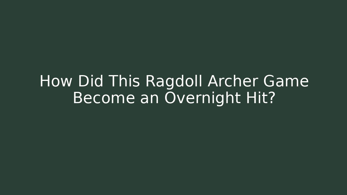 How Did This Ragdoll Archer Game Become an Overnight Hit?