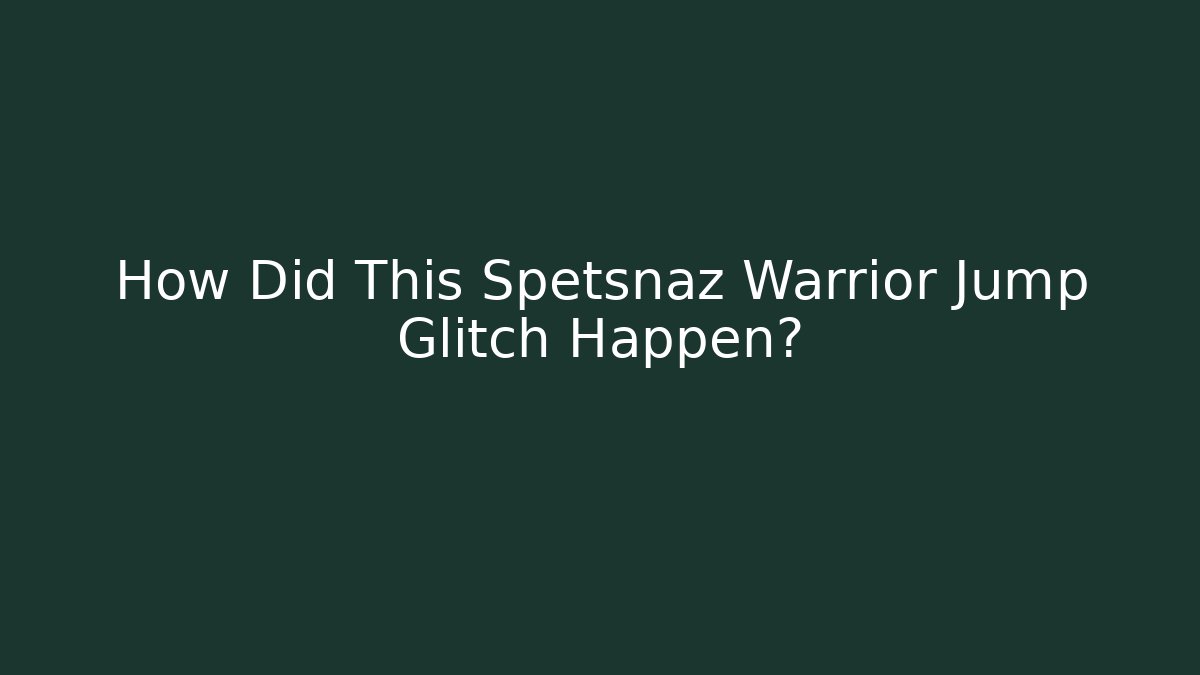 How Did This Spetsnaz Warrior Jump Glitch Happen?
