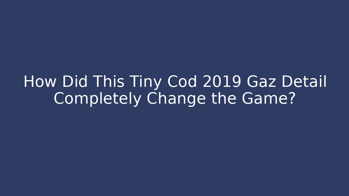 How Did This Tiny Cod 2019 Gaz Detail Completely Change the Game?
