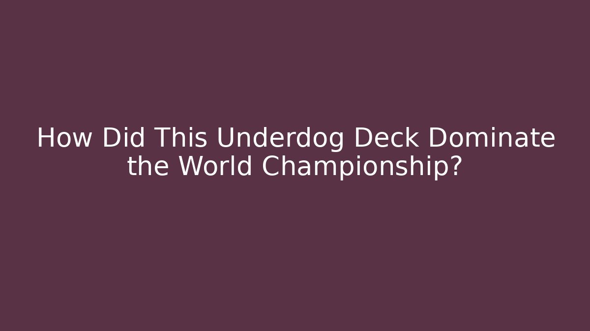 How Did This Underdog Deck Dominate the World Championship?