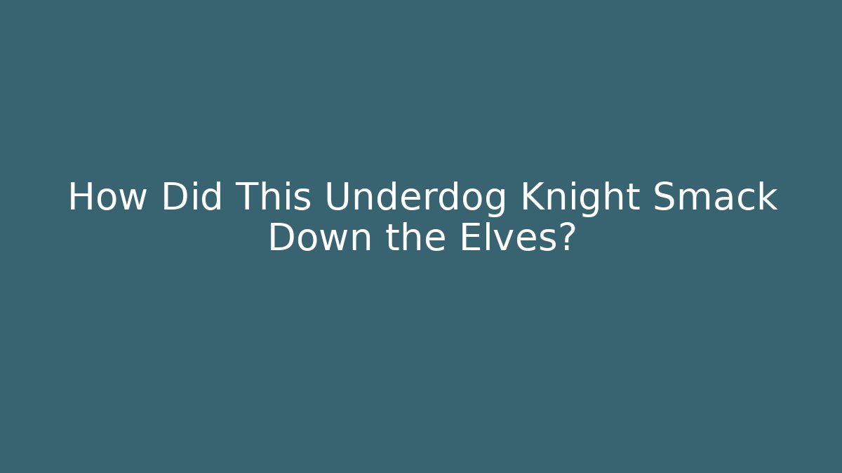 How Did This Underdog Knight Smack Down the Elves?