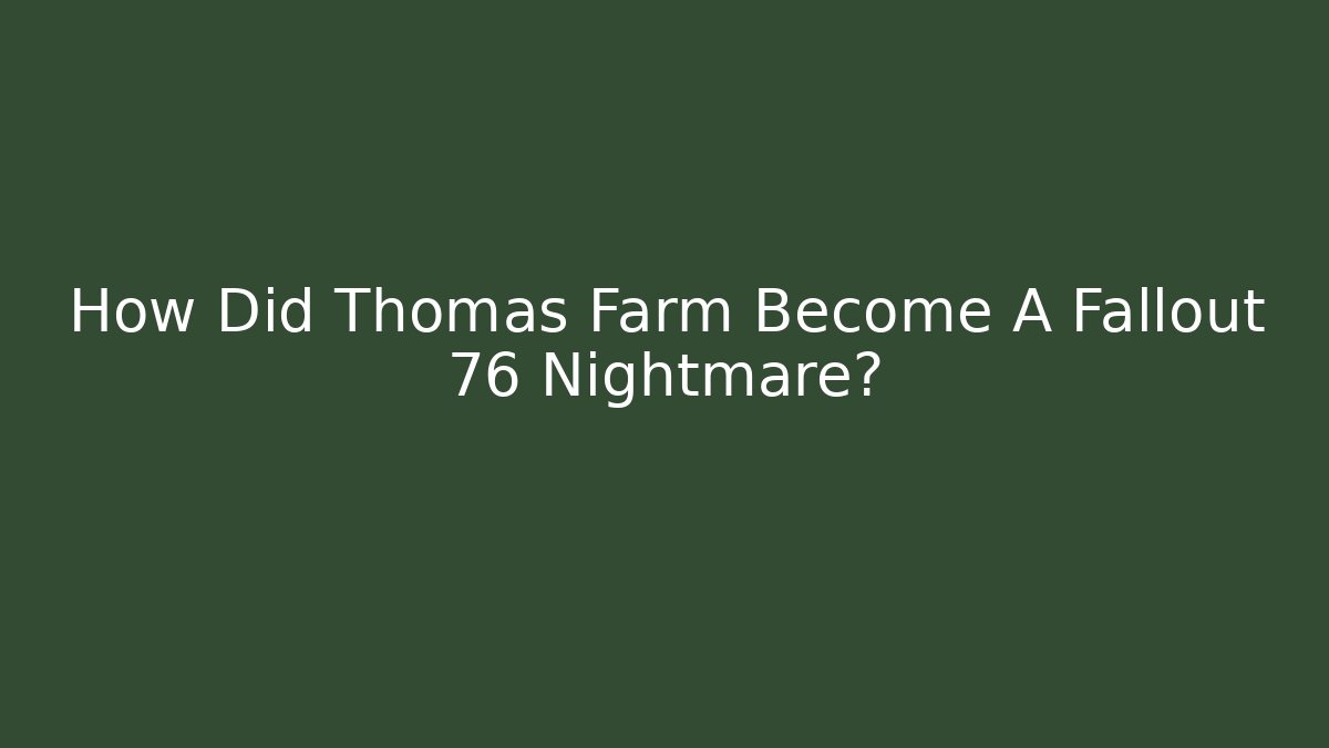 How Did Thomas Farm Become A Fallout 76 Nightmare?
