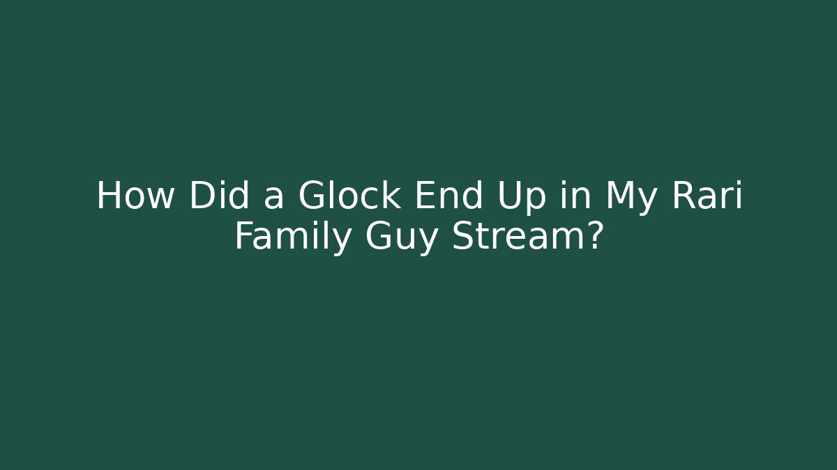 How Did a Glock End Up in My Rari Family Guy Stream?