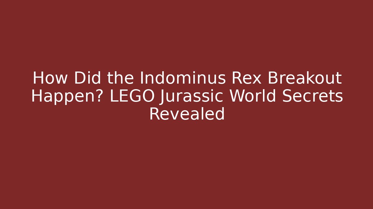 How Did the Indominus Rex Breakout Happen? LEGO Jurassic World Secrets Revealed