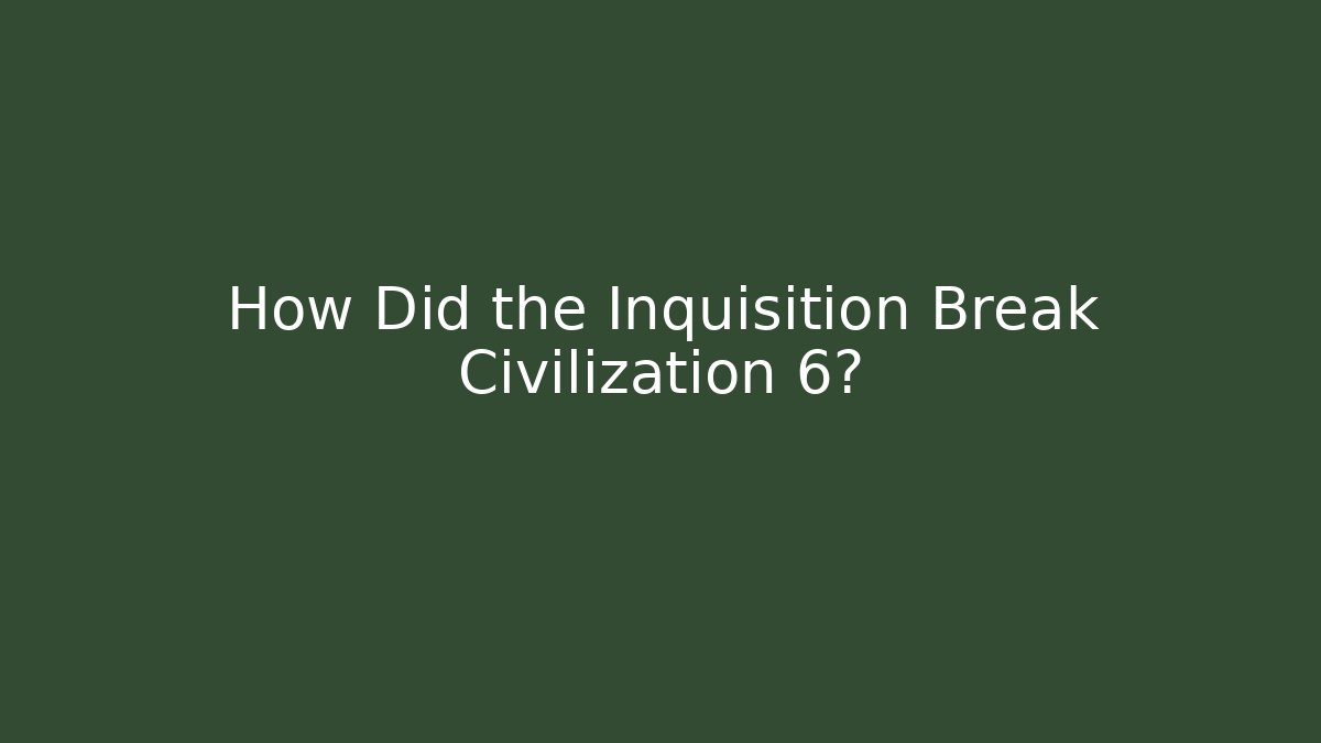 How Did the Inquisition Break Civilization 6?