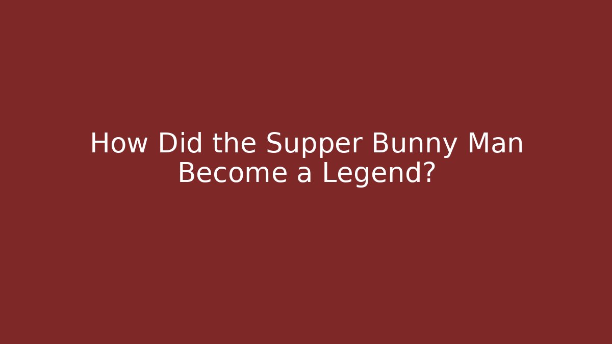 How Did the Supper Bunny Man Become a Legend?