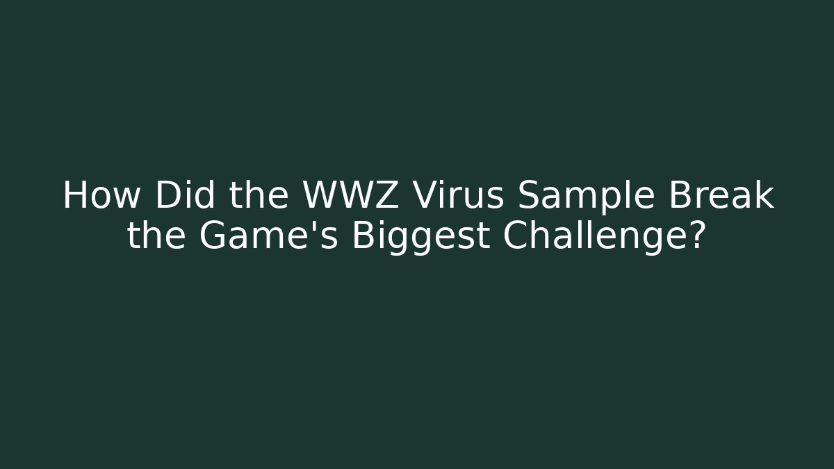 How Did the WWZ Virus Sample Break the Game’s Biggest Challenge?