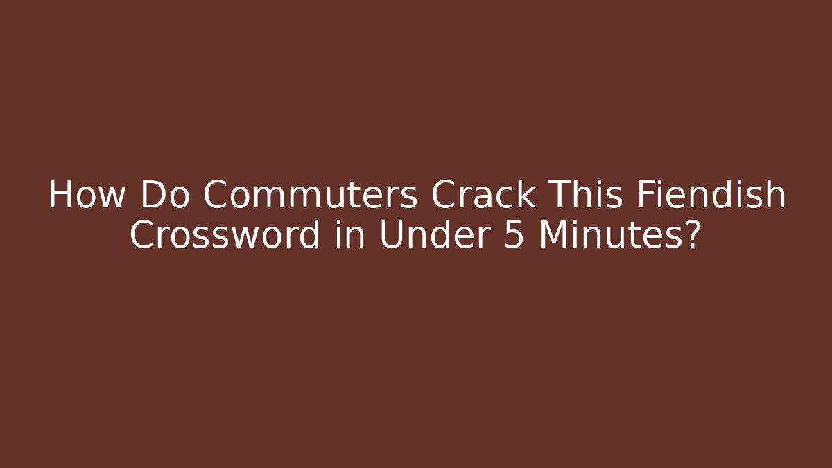 How Do Commuters Crack This Fiendish Crossword in Under 5 Minutes? - Vintage E-Juice