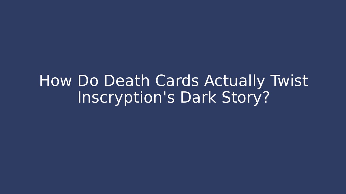 How Do Death Cards Actually Twist Inscryption's Dark Story?