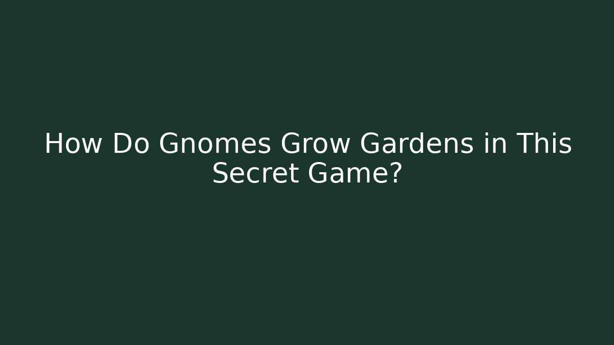 How Do Gnomes Grow Gardens in This Secret Game?