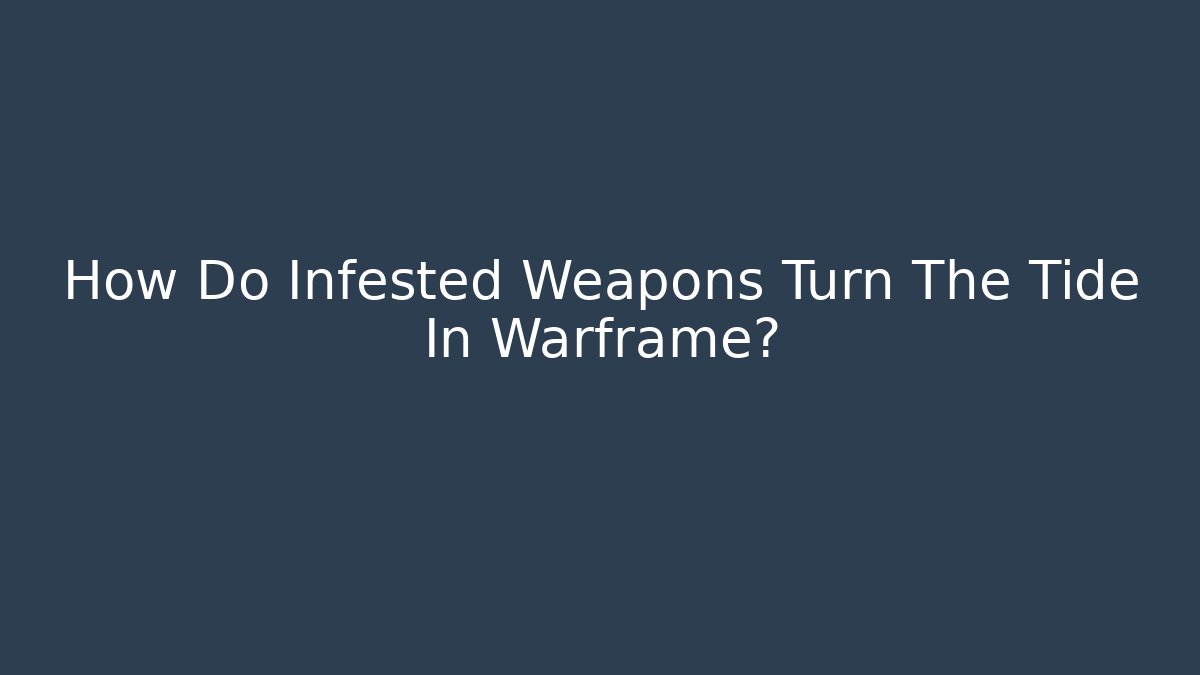 How Do Infested Weapons Turn The Tide In Warframe?