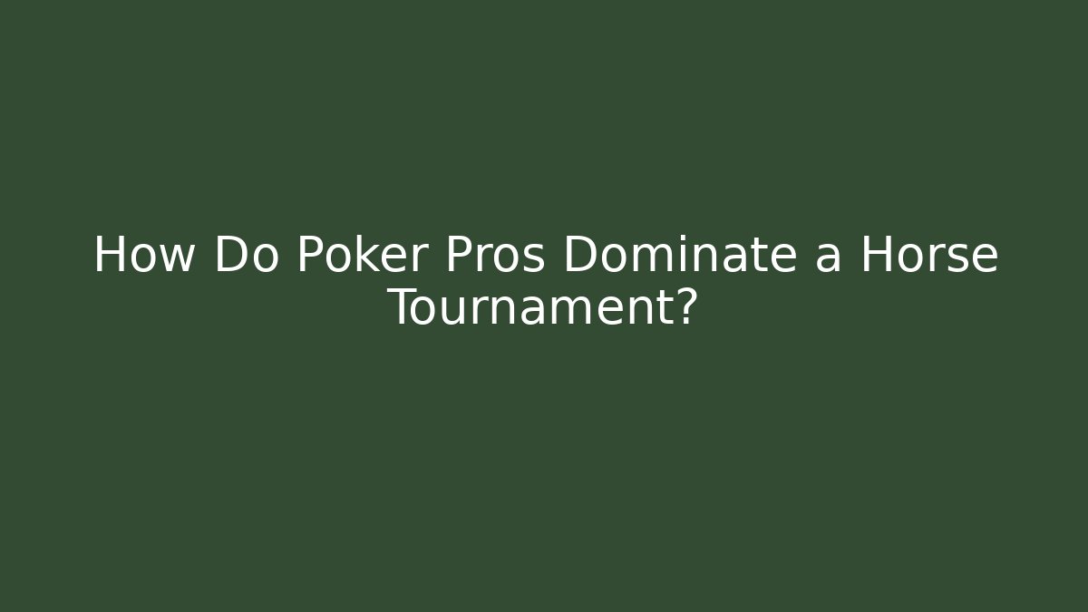 How Do Poker Pros Dominate a Horse Tournament?