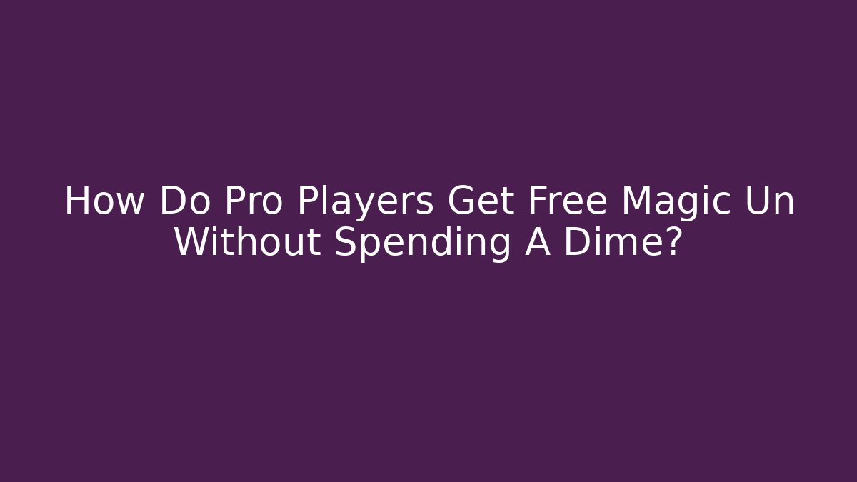 How Do Pro Players Get Free Magic Un Without Spending A Dime?