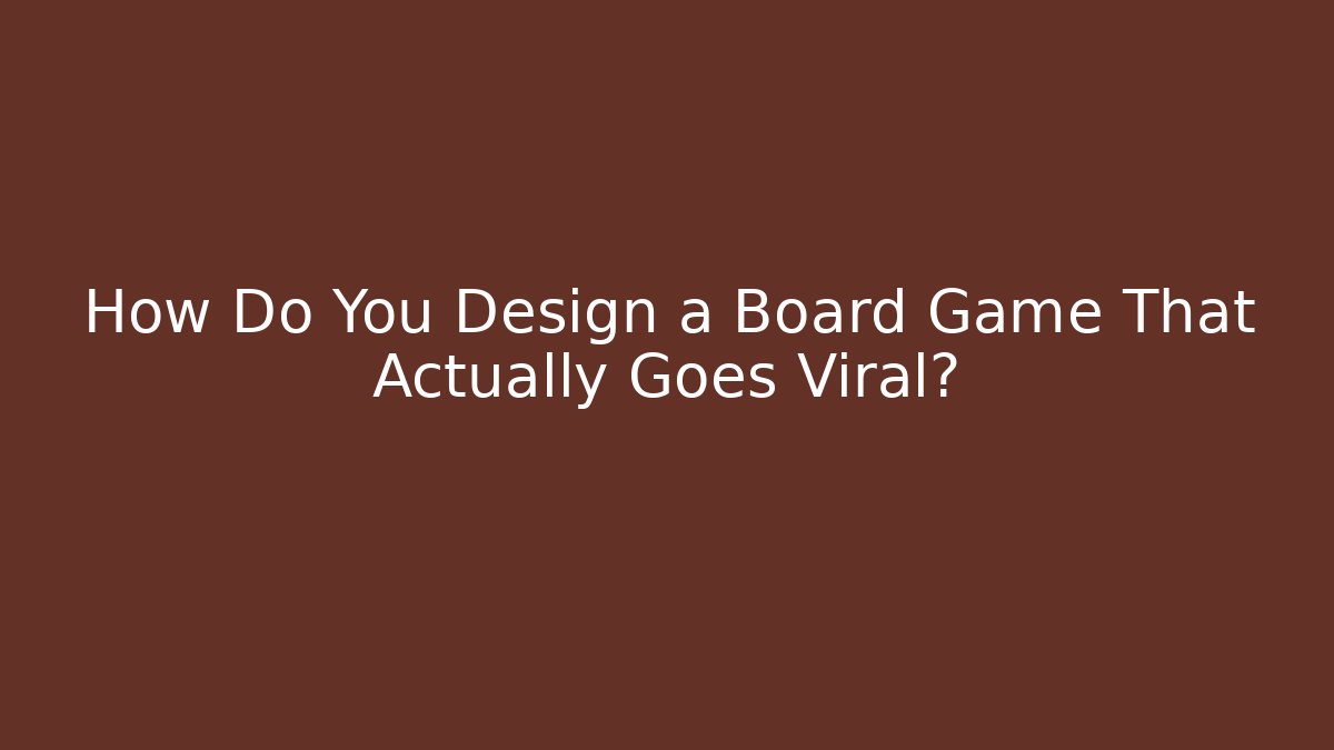 How Do You Design a Board Game That Actually Goes Viral?
