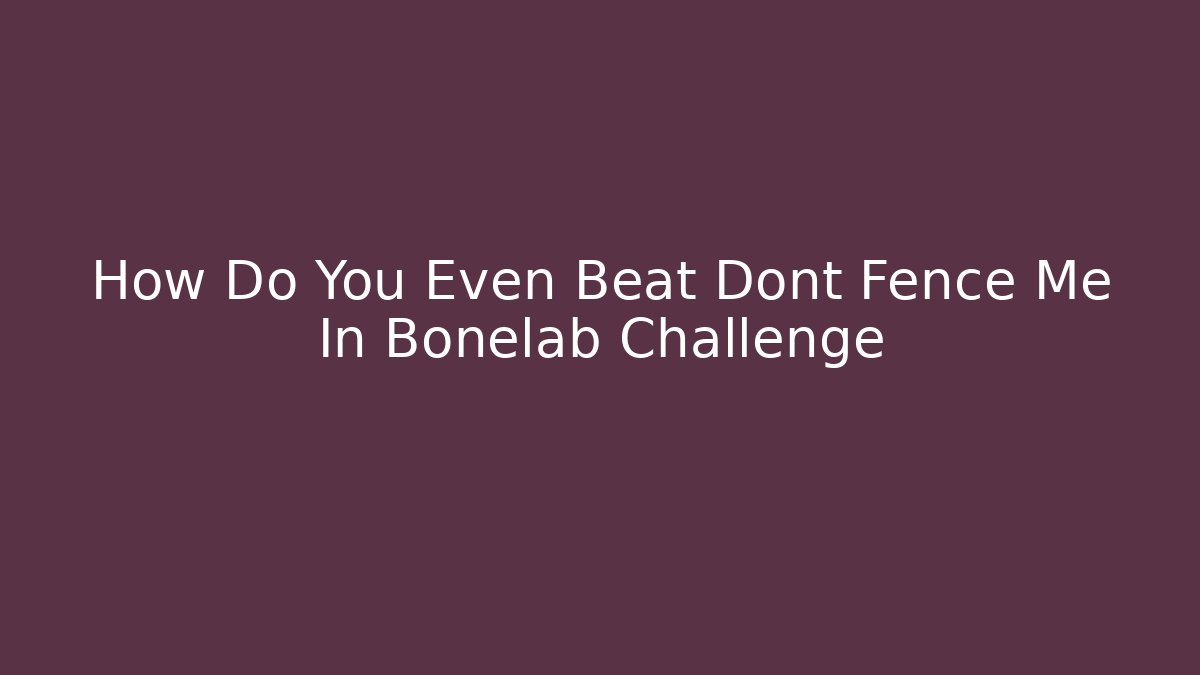 How Do You Even Beat Dont Fence Me In Bonelab Challenge