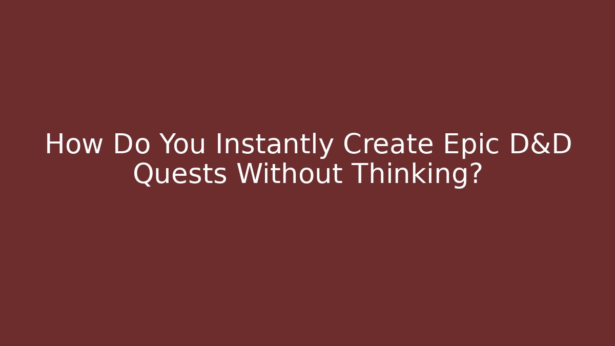 How Do You Instantly Create Epic D&D Quests Without Thinking?