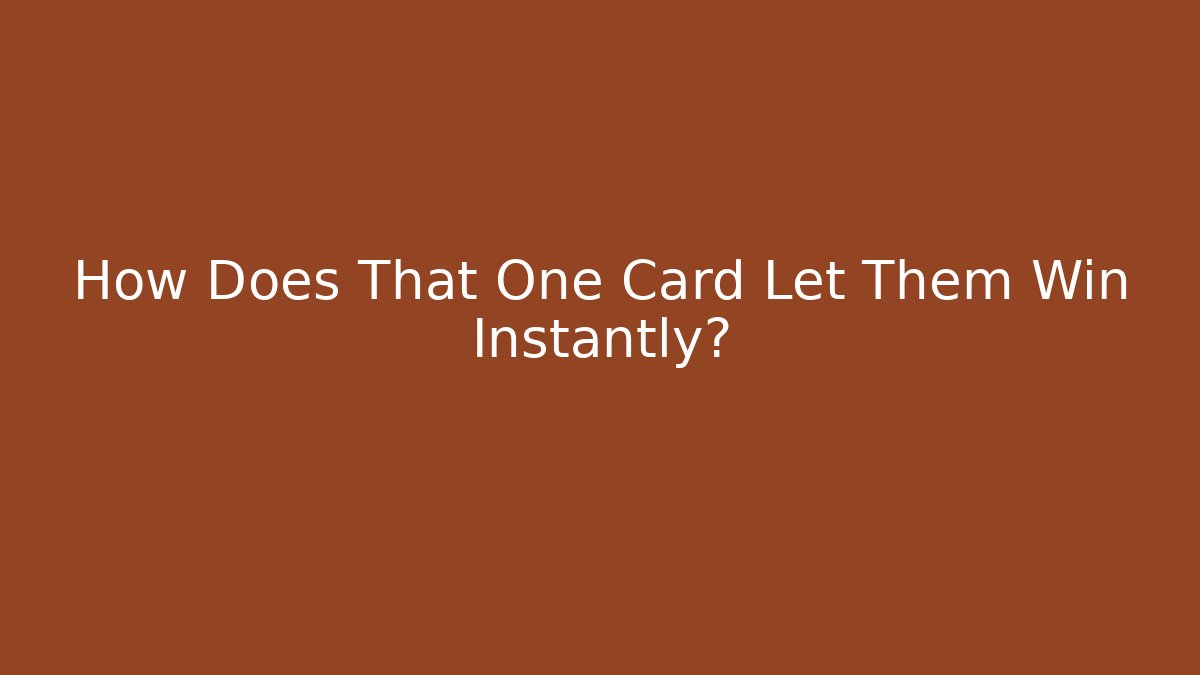How Does That One Card Let Them Win Instantly?