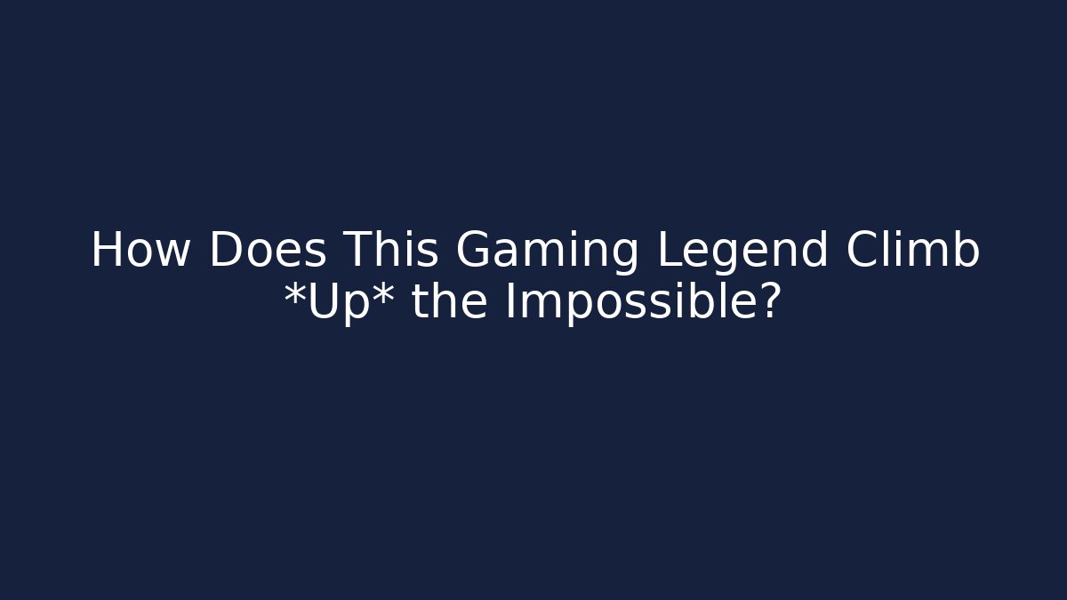 How Does This Gaming Legend Climb *Up* the Impossible?
