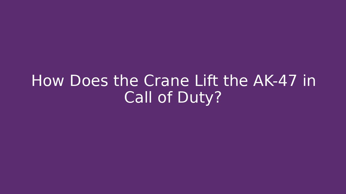 How Does the Crane Lift the AK-47 in Call of Duty?